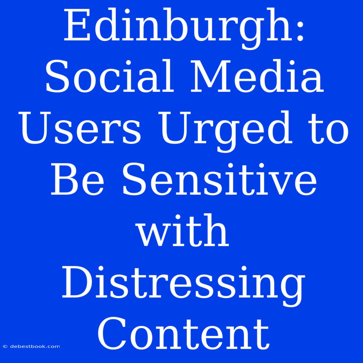 Edinburgh: Social Media Users Urged To Be Sensitive With Distressing Content 