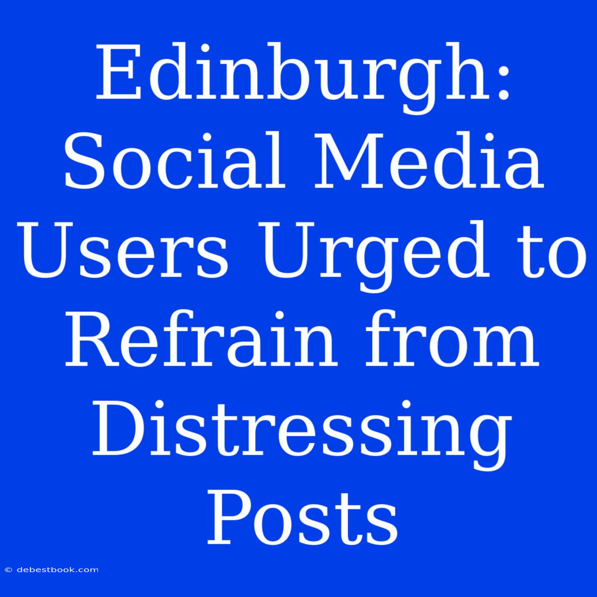 Edinburgh: Social Media Users Urged To Refrain From Distressing Posts