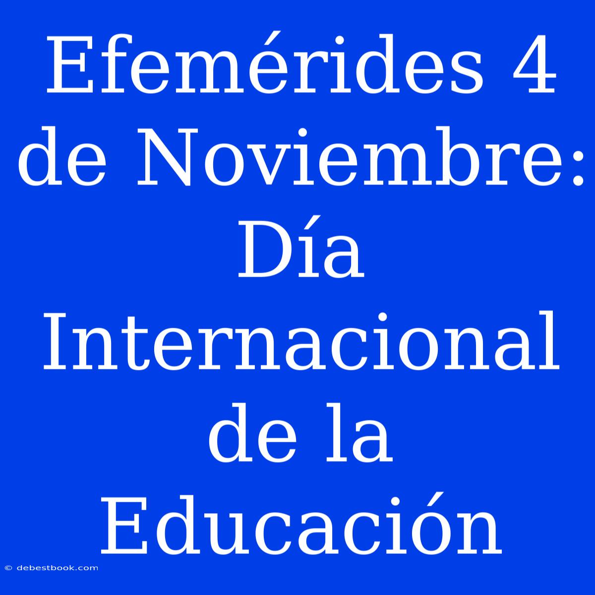 Efemérides 4 De Noviembre: Día Internacional De La Educación