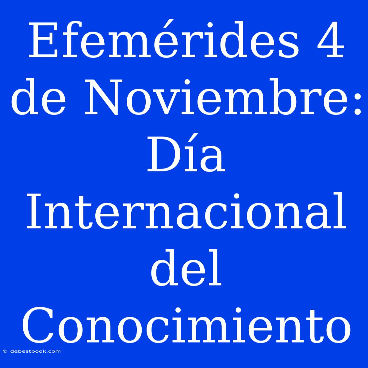 Efemérides 4 De Noviembre: Día Internacional Del Conocimiento