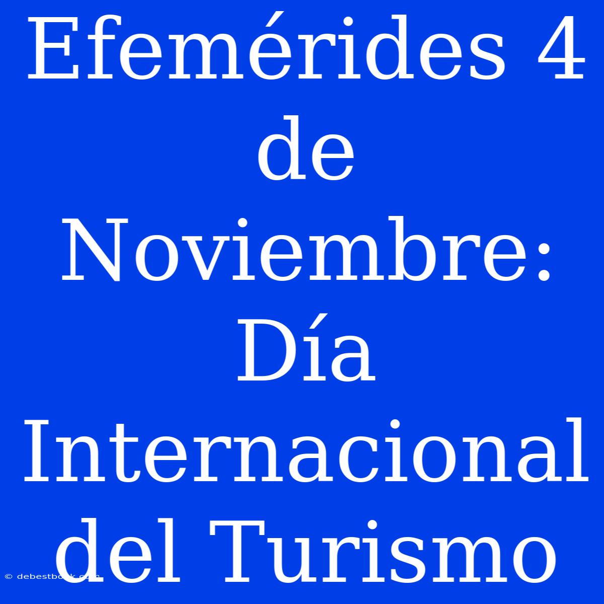 Efemérides 4 De Noviembre: Día Internacional Del Turismo