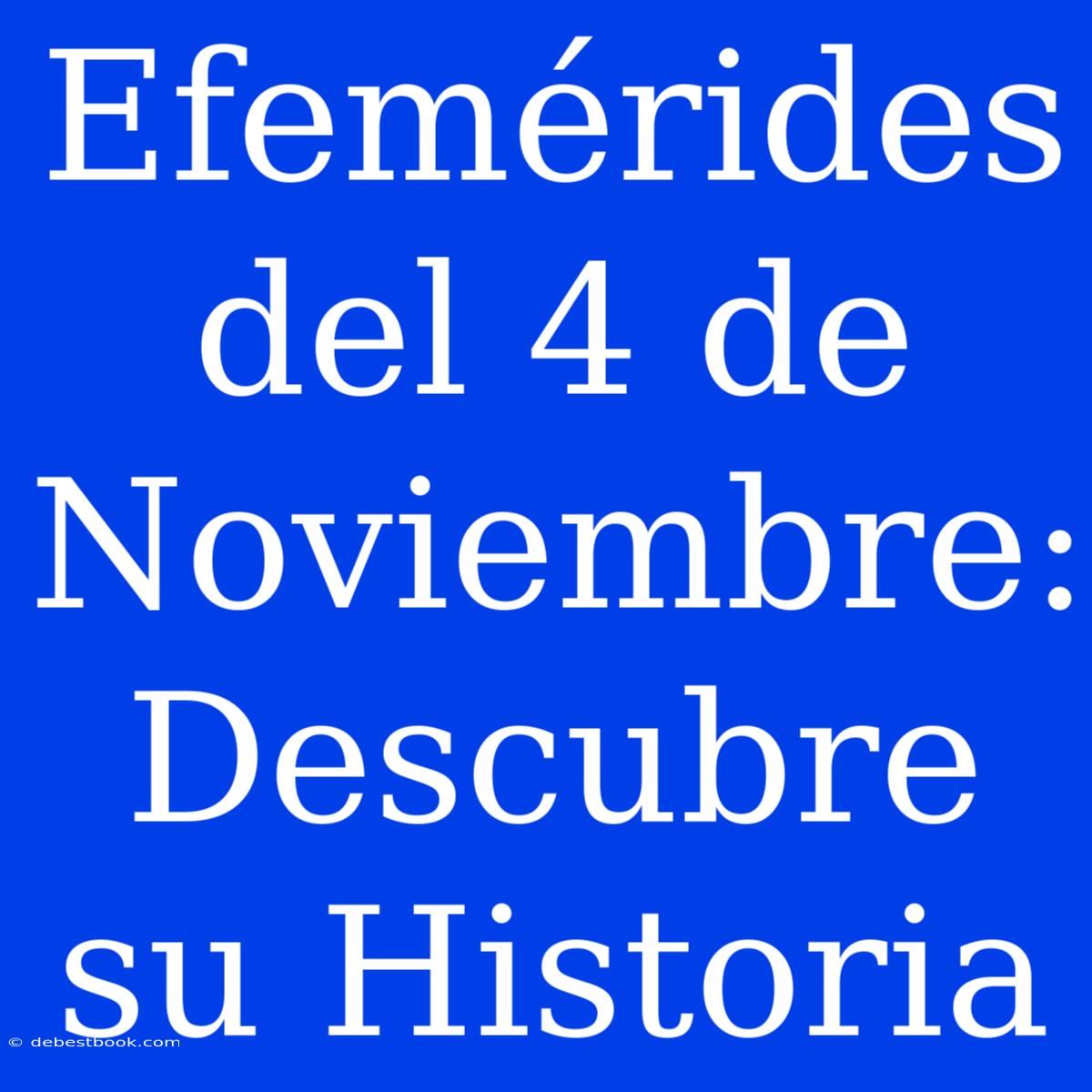 Efemérides Del 4 De Noviembre: Descubre Su Historia 