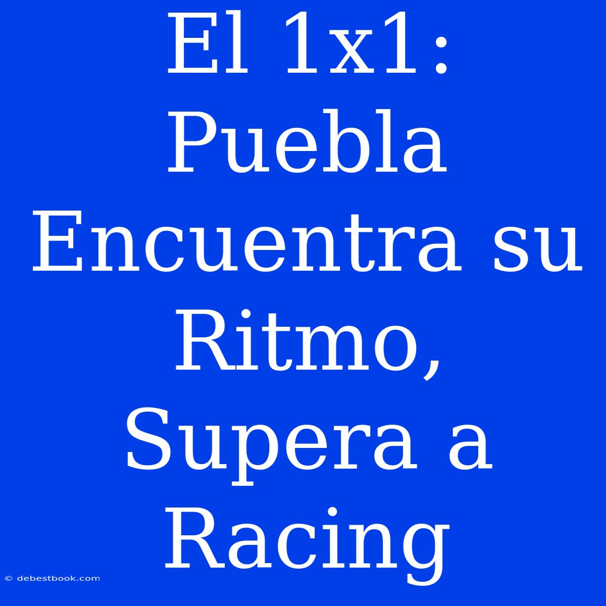 El 1x1: Puebla Encuentra Su Ritmo, Supera A Racing 