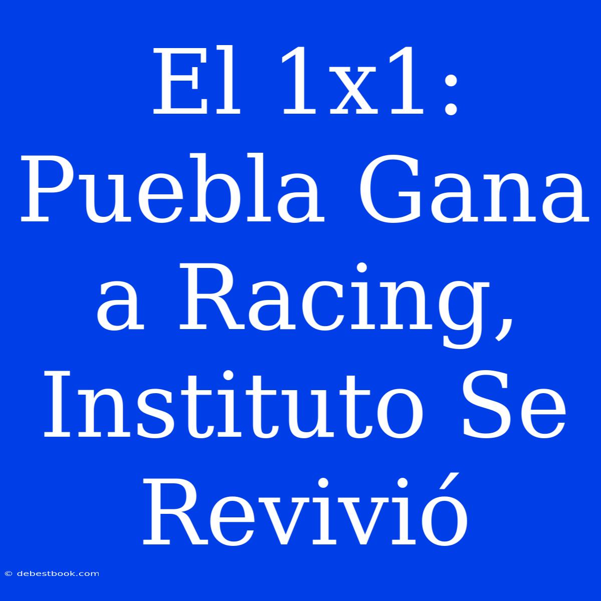 El 1x1: Puebla Gana A Racing, Instituto Se Revivió