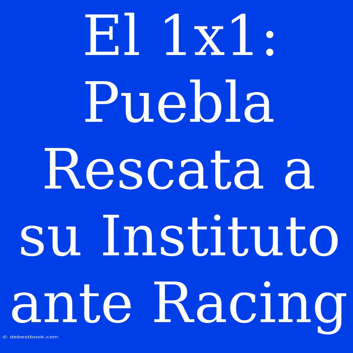 El 1x1: Puebla Rescata A Su Instituto Ante Racing