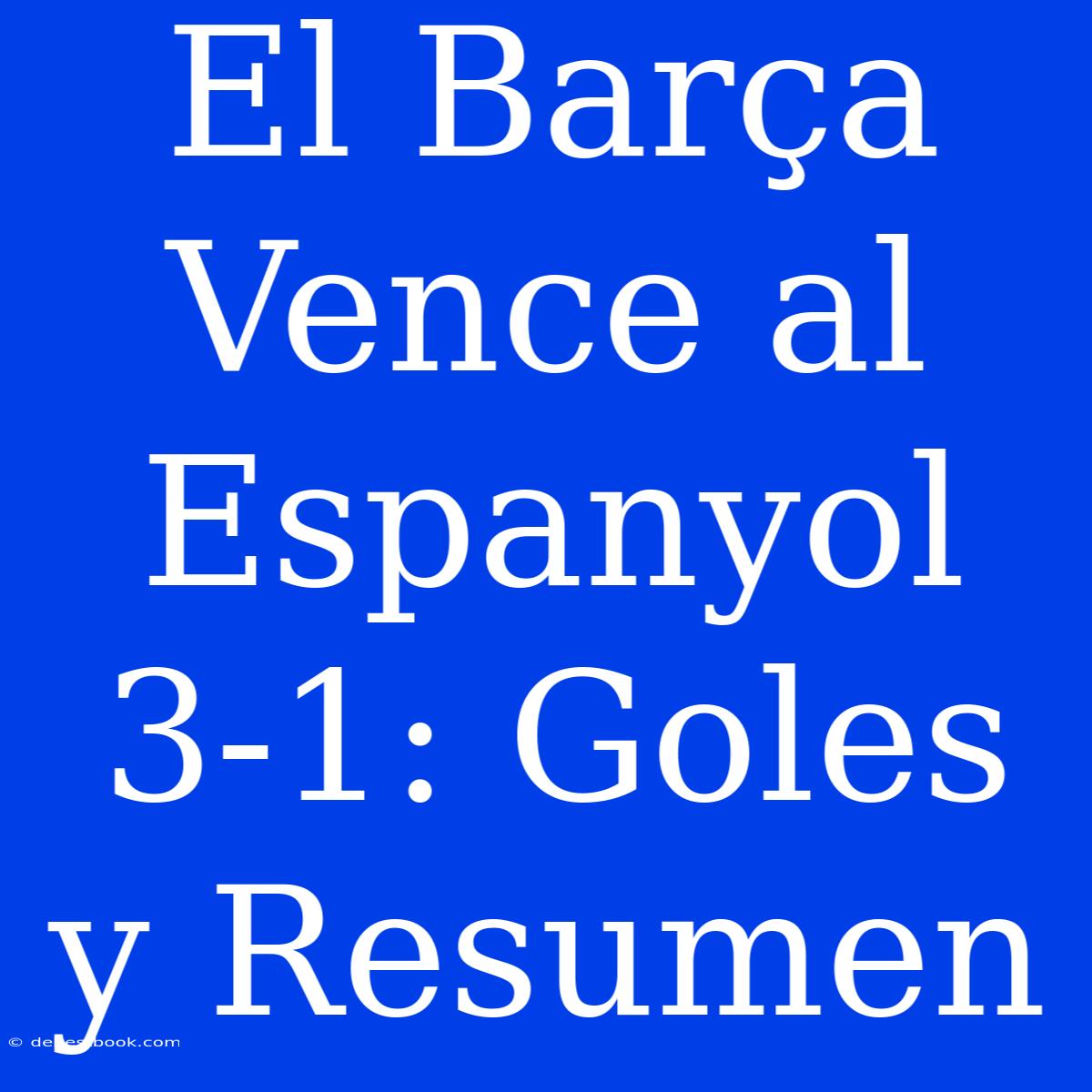 El Barça Vence Al Espanyol 3-1: Goles Y Resumen