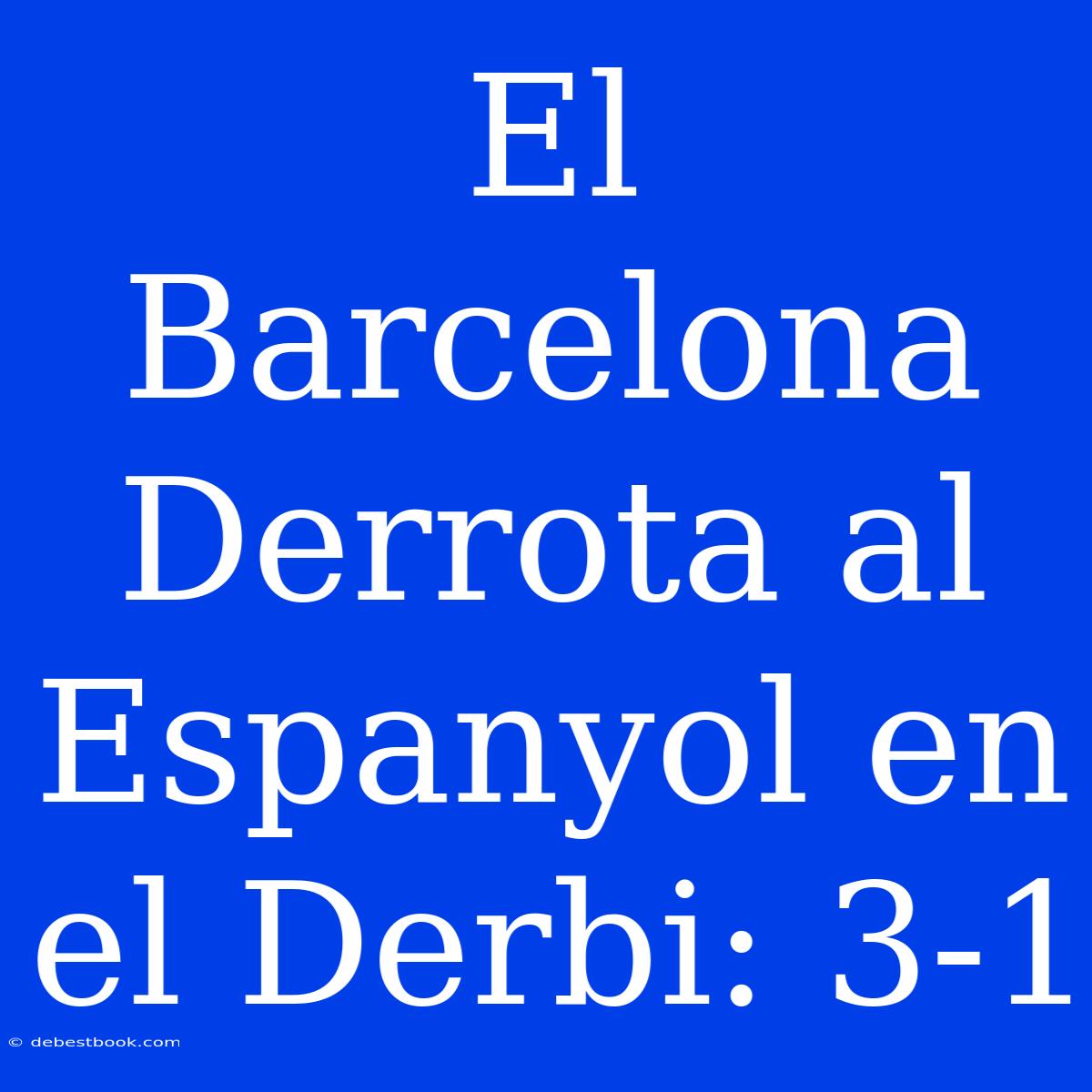 El Barcelona Derrota Al Espanyol En El Derbi: 3-1