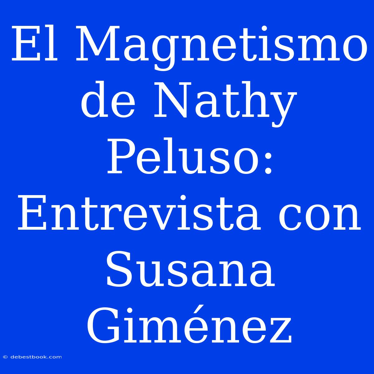 El Magnetismo De Nathy Peluso: Entrevista Con Susana Giménez