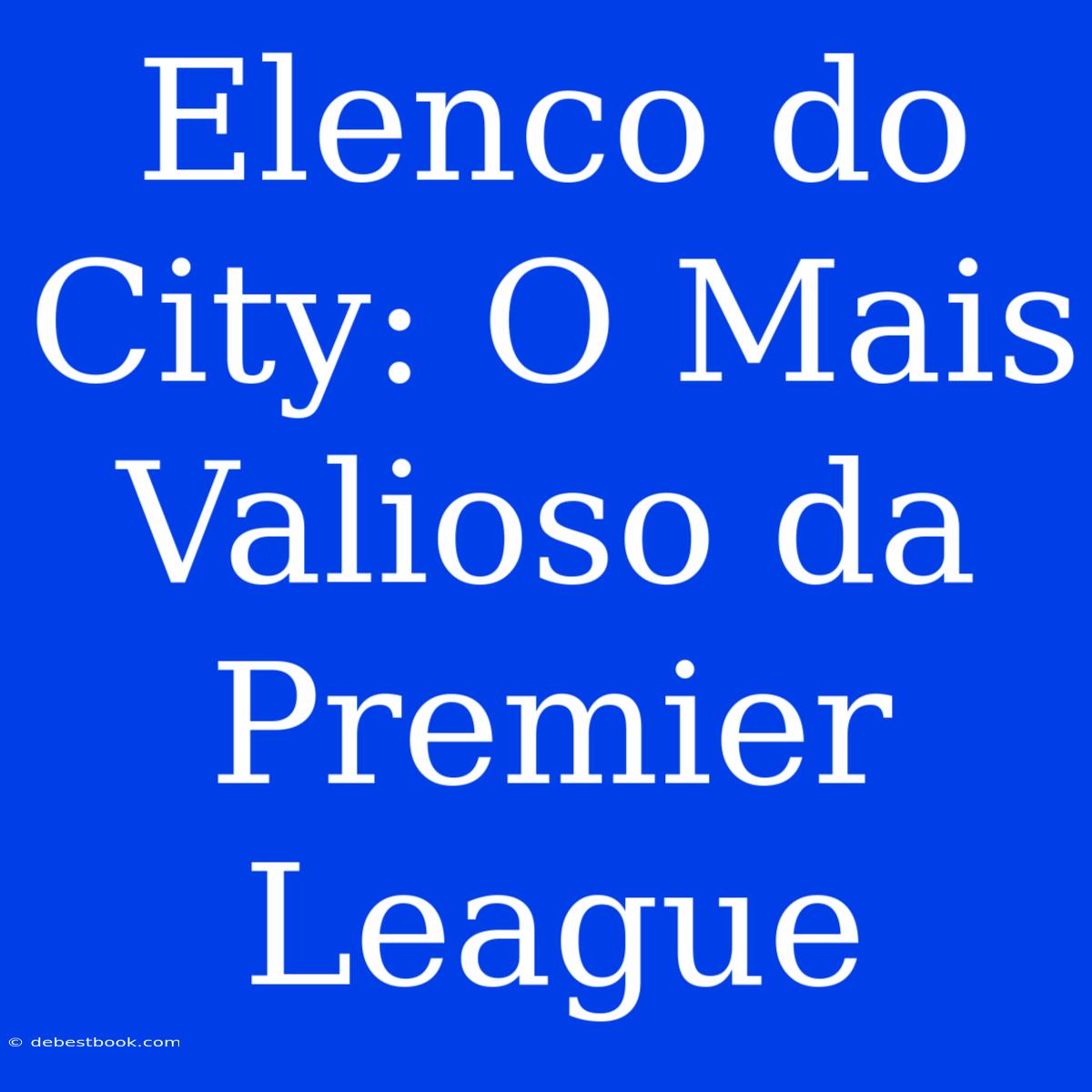 Elenco Do City: O Mais Valioso Da Premier League