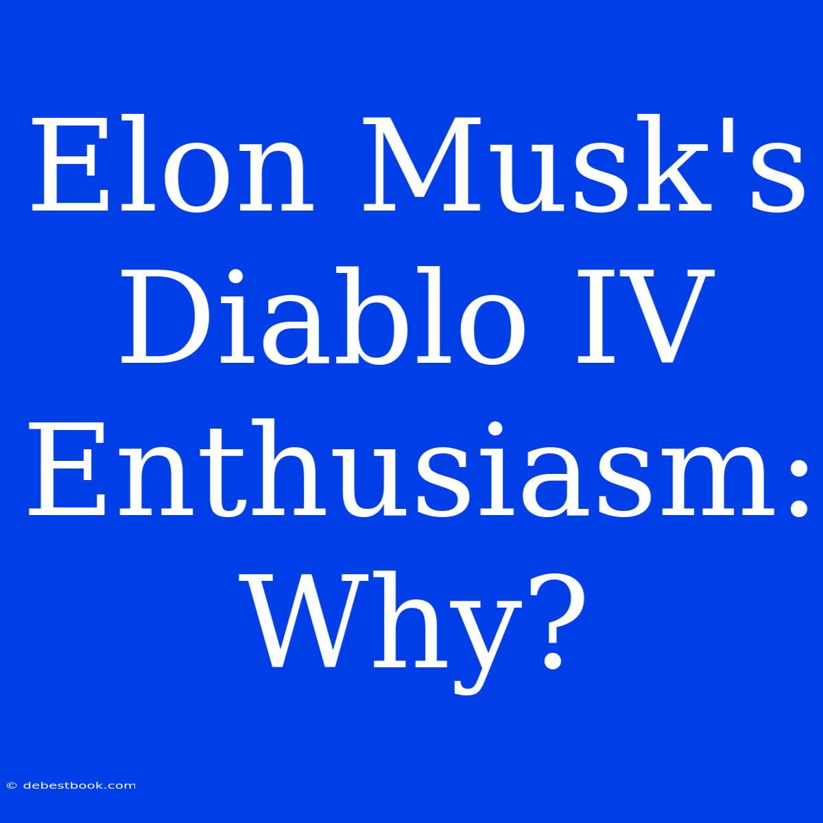 Elon Musk's Diablo IV Enthusiasm: Why?