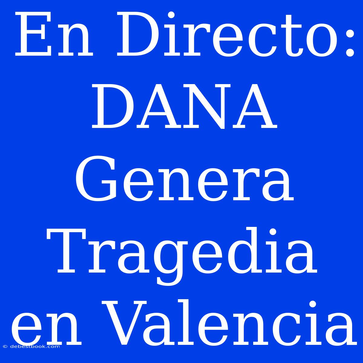 En Directo: DANA Genera Tragedia En Valencia