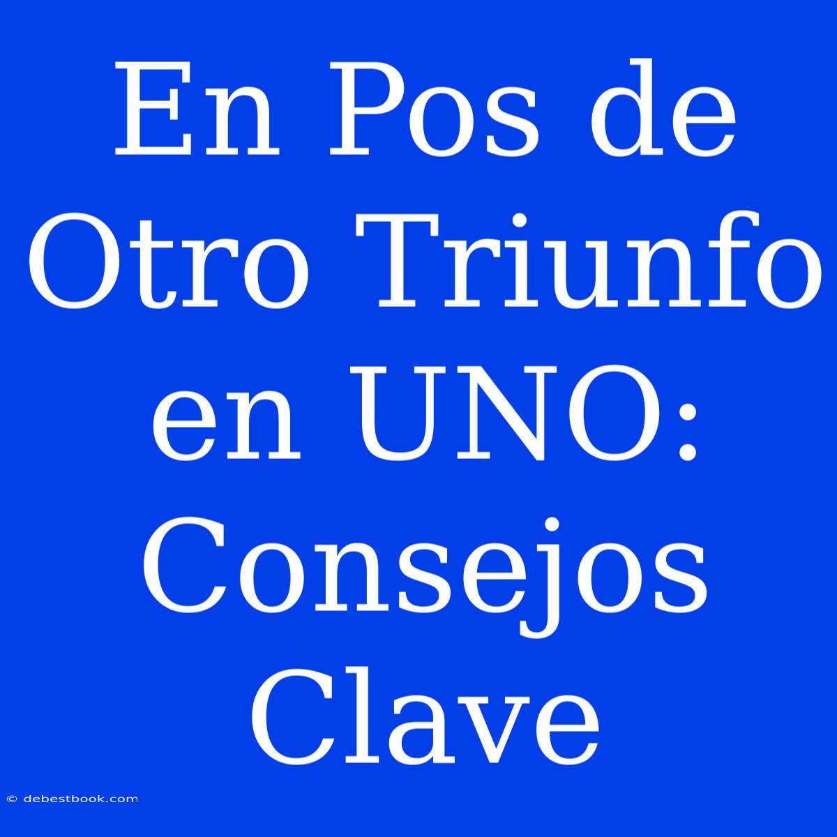 En Pos De Otro Triunfo En UNO: Consejos Clave