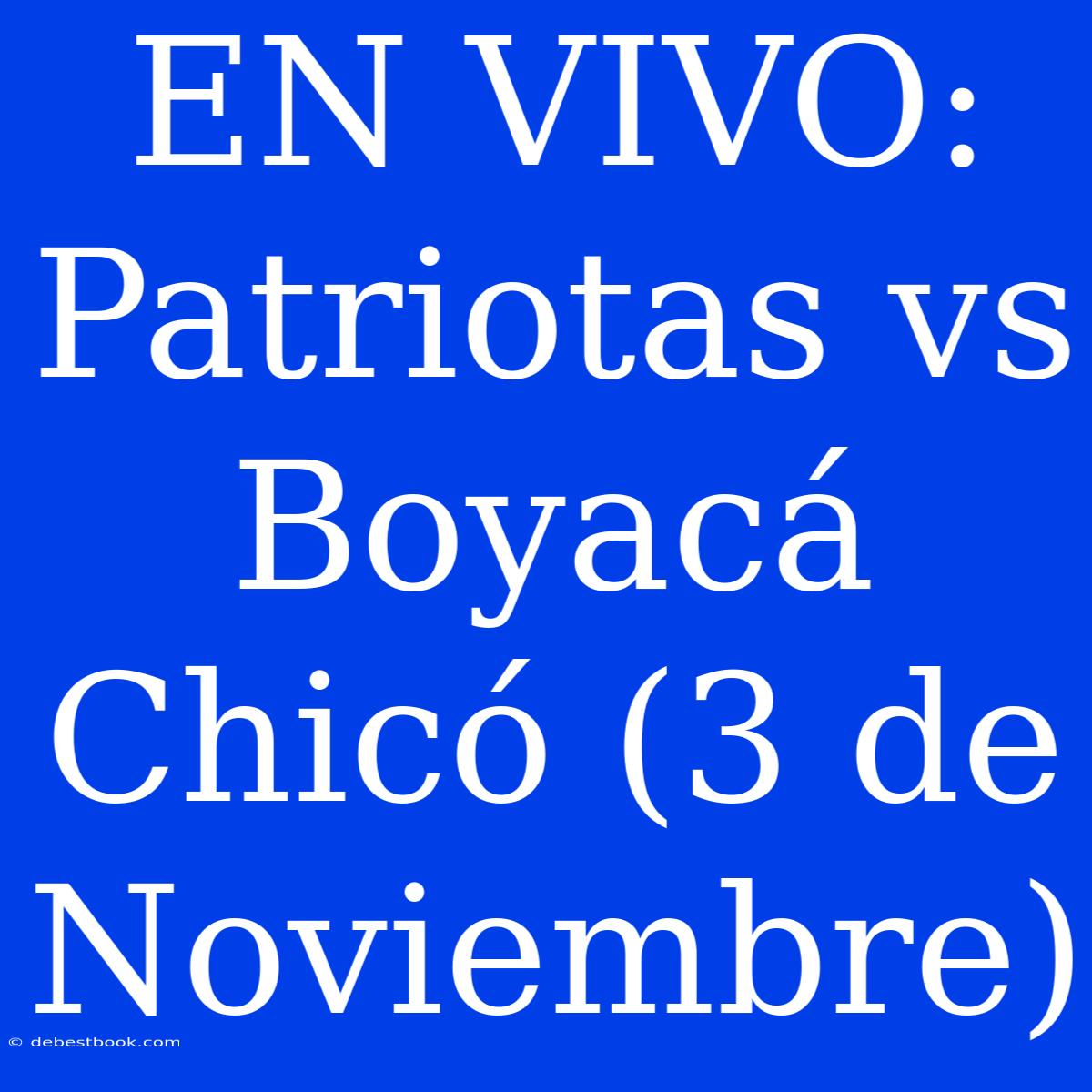 EN VIVO: Patriotas Vs Boyacá Chicó (3 De Noviembre)