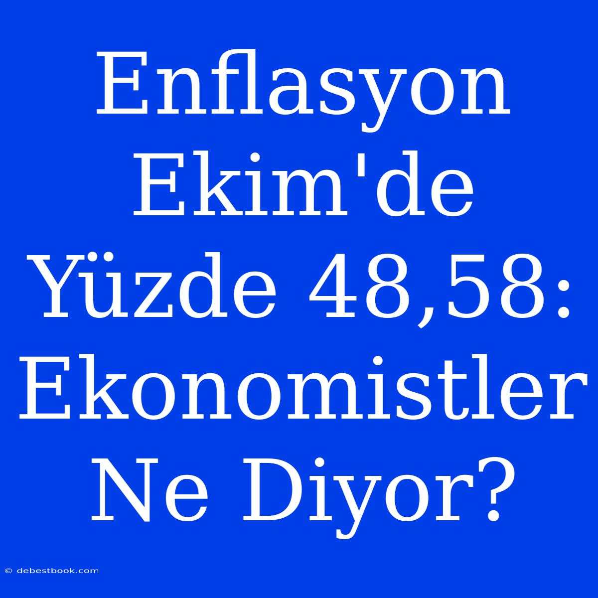 Enflasyon Ekim'de Yüzde 48,58: Ekonomistler Ne Diyor?