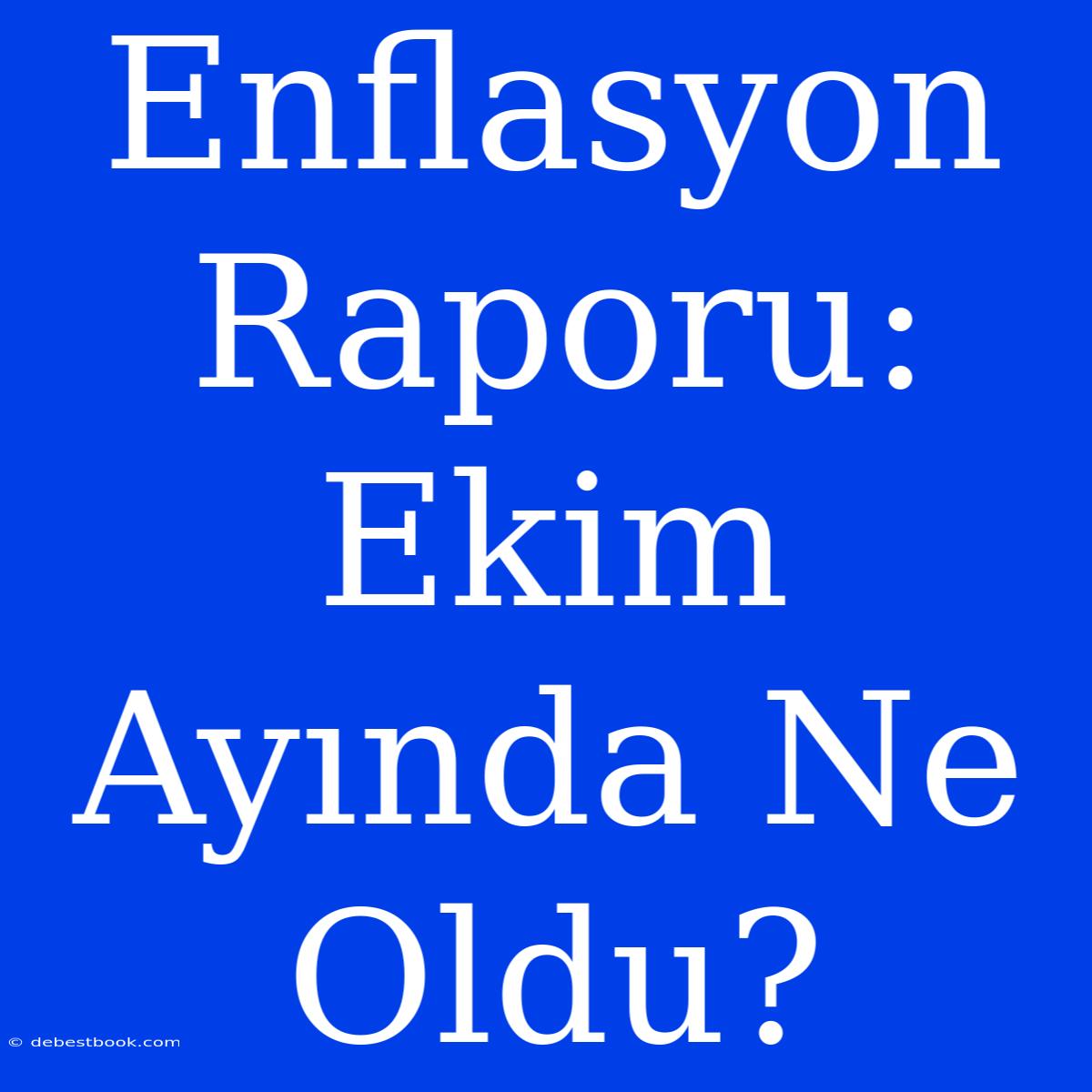 Enflasyon Raporu: Ekim Ayında Ne Oldu?