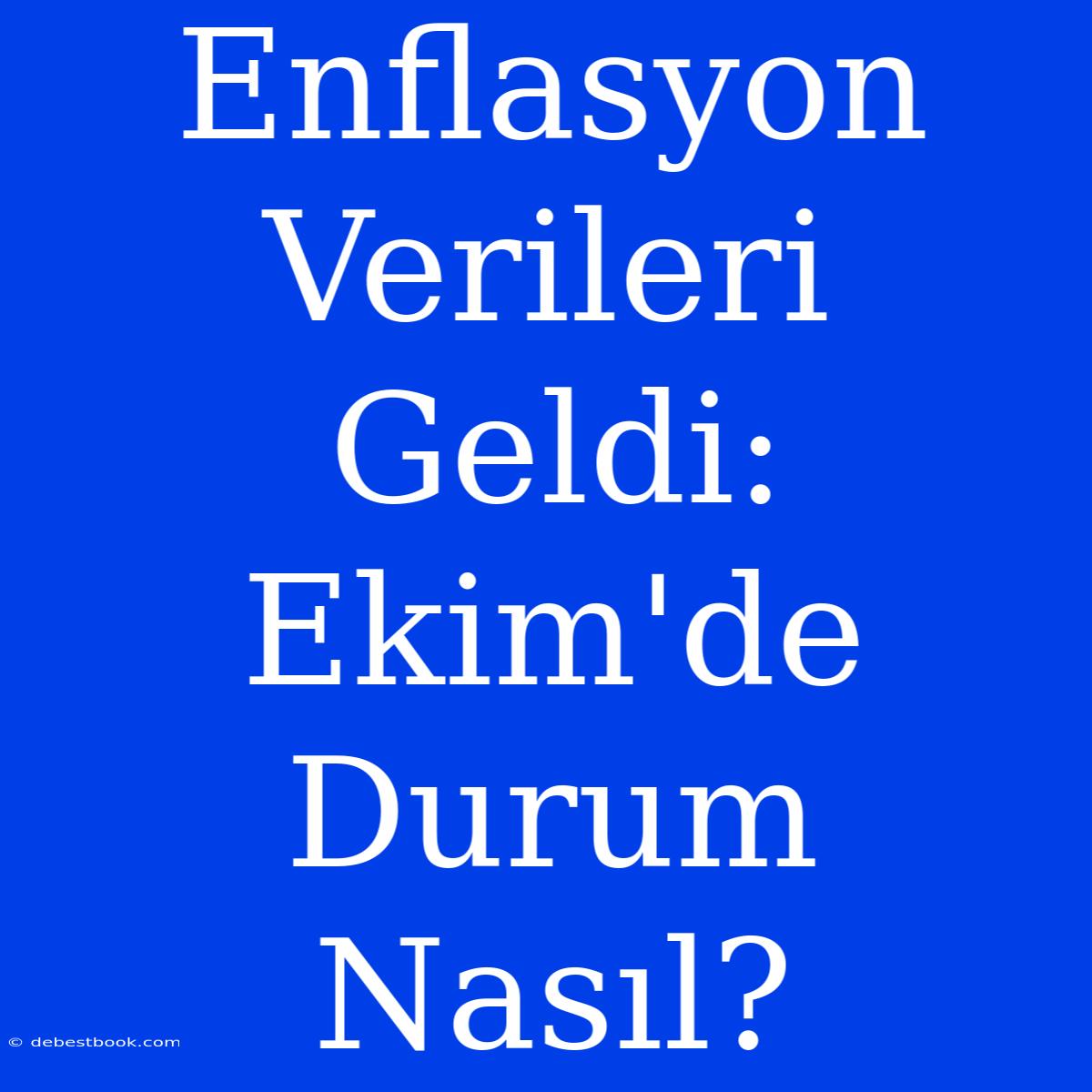 Enflasyon Verileri Geldi: Ekim'de Durum Nasıl?