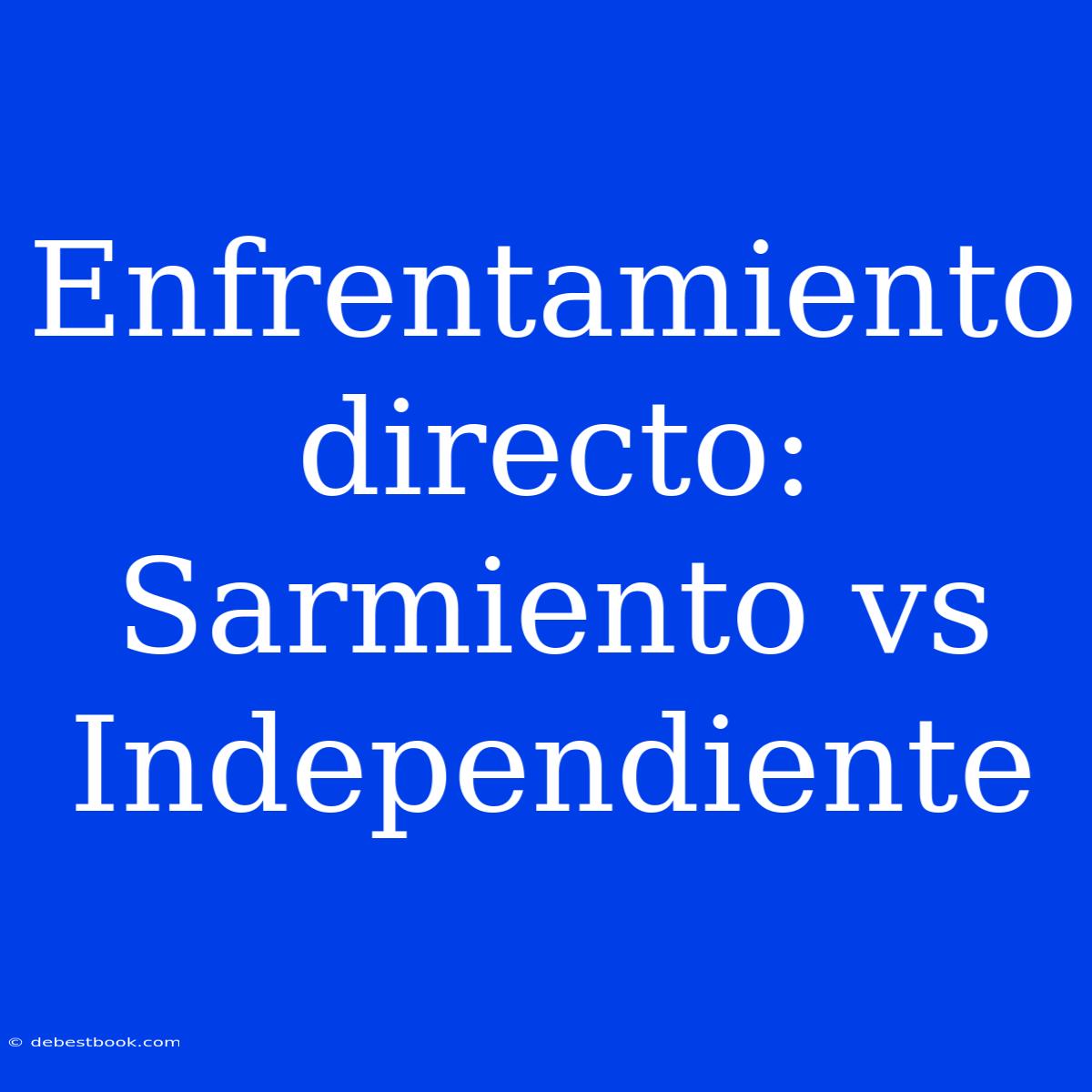 Enfrentamiento Directo: Sarmiento Vs Independiente