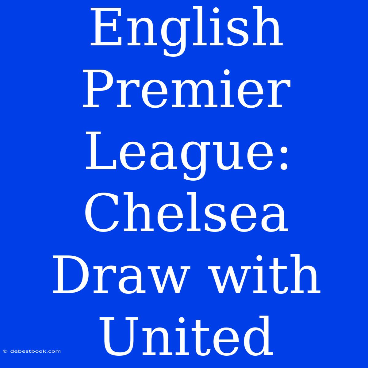 English Premier League: Chelsea Draw With United