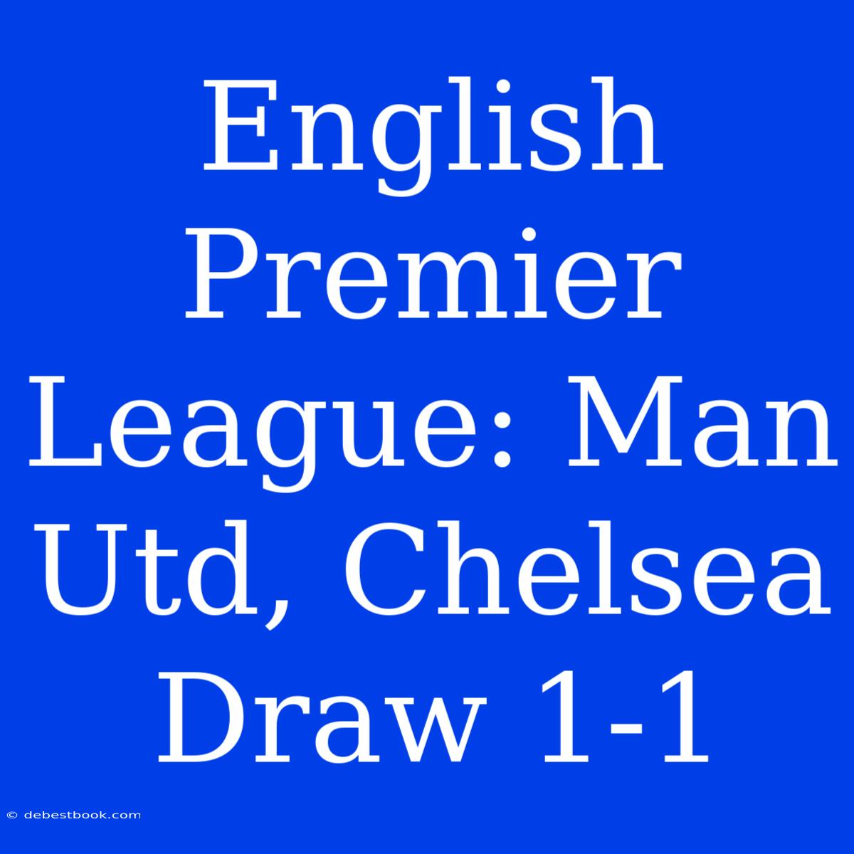 English Premier League: Man Utd, Chelsea Draw 1-1