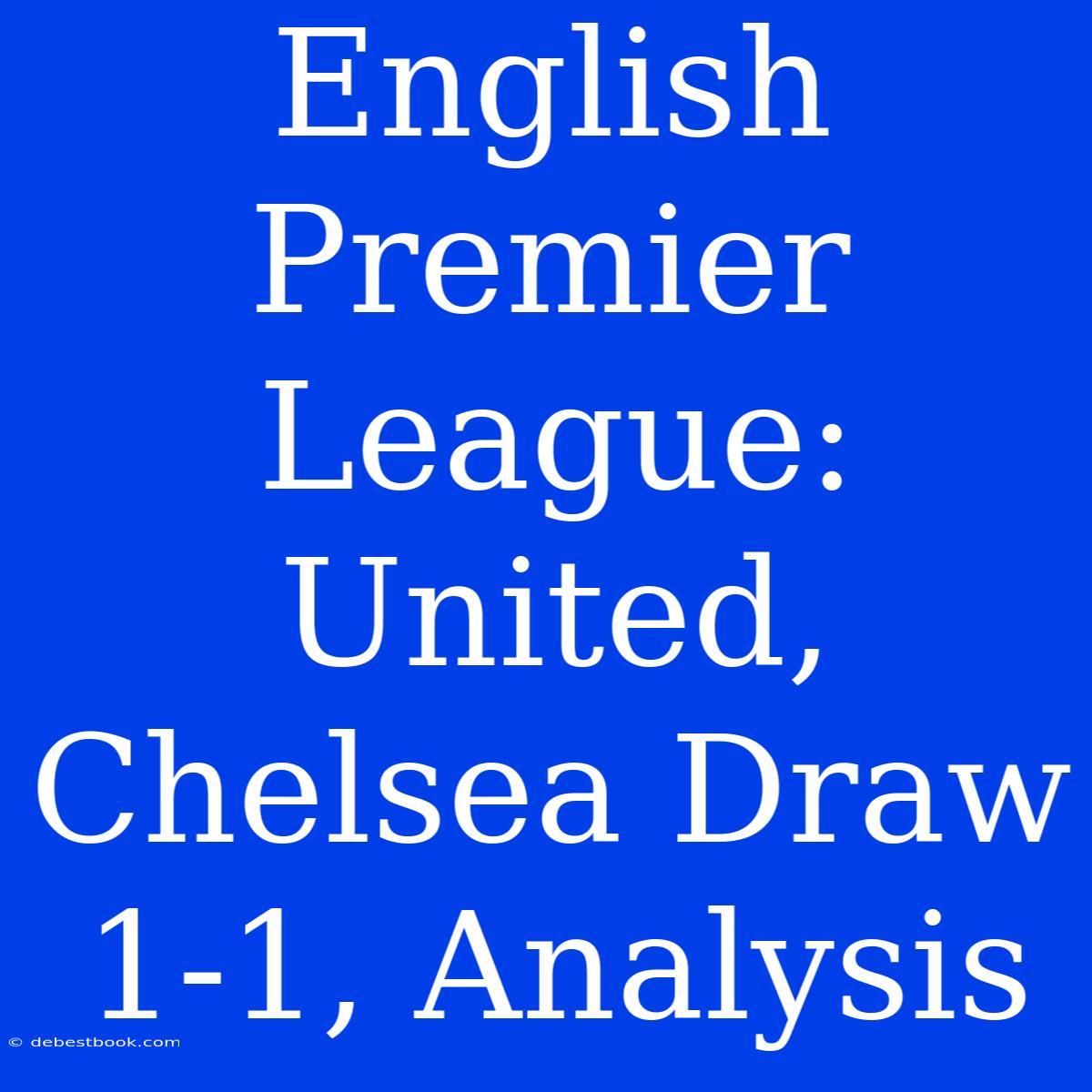 English Premier League: United, Chelsea Draw 1-1, Analysis 