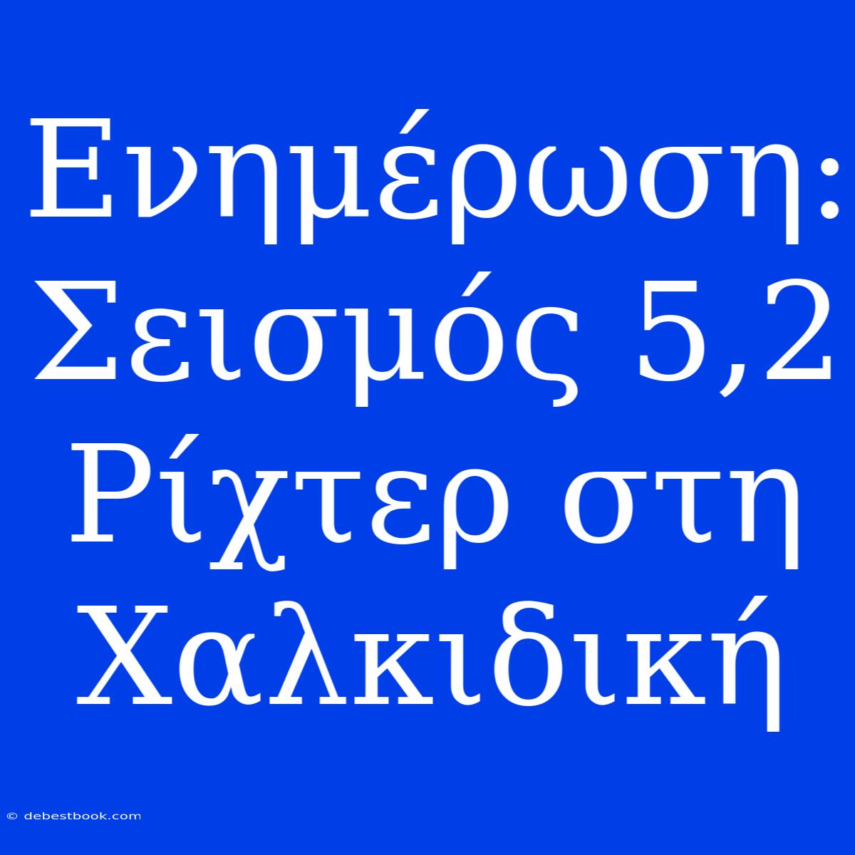 Ενημέρωση: Σεισμός 5,2 Ρίχτερ Στη Χαλκιδική