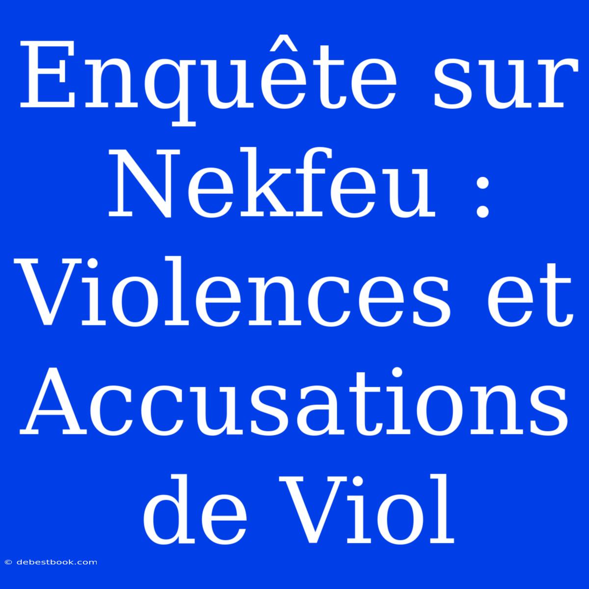 Enquête Sur Nekfeu : Violences Et Accusations De Viol