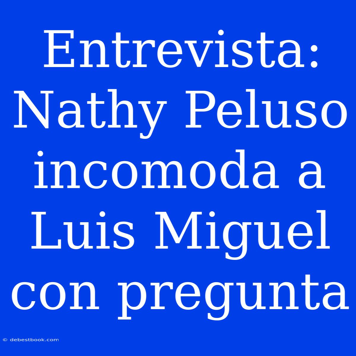 Entrevista: Nathy Peluso Incomoda A Luis Miguel Con Pregunta