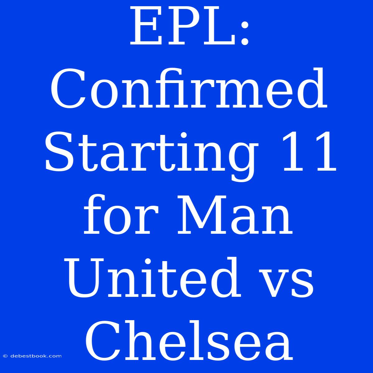 EPL: Confirmed Starting 11 For Man United Vs Chelsea