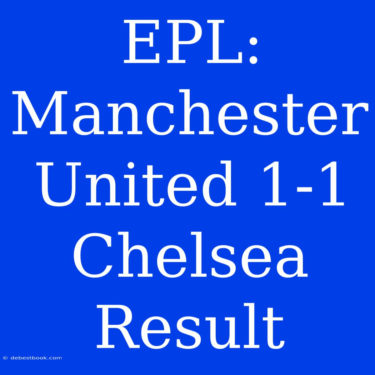 EPL: Manchester United 1-1 Chelsea Result