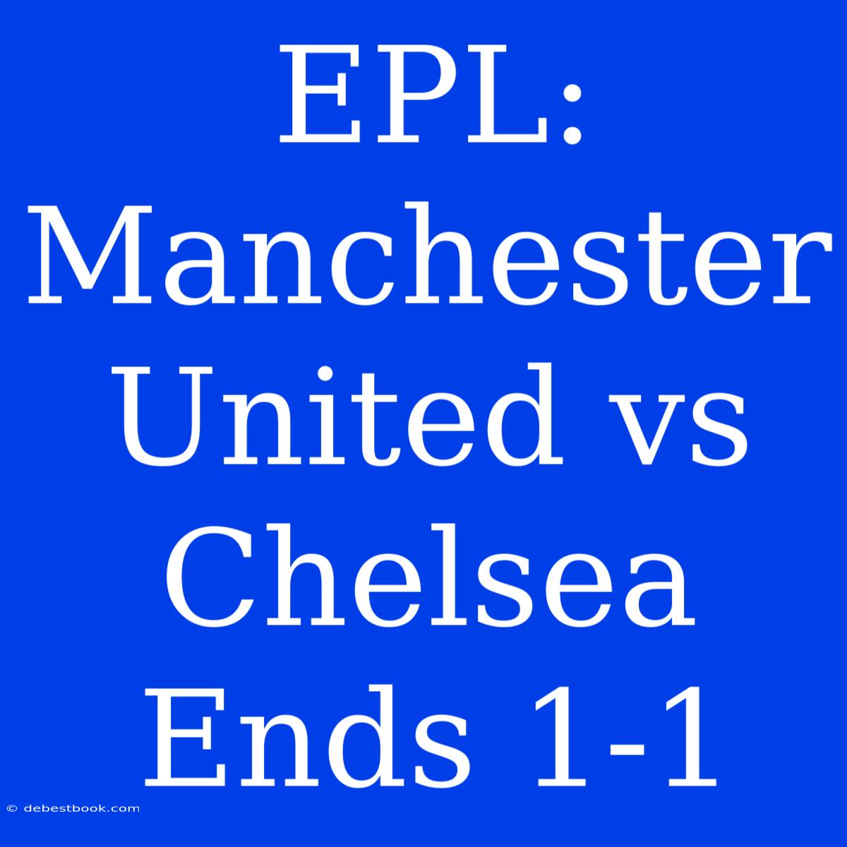 EPL: Manchester United Vs Chelsea Ends 1-1