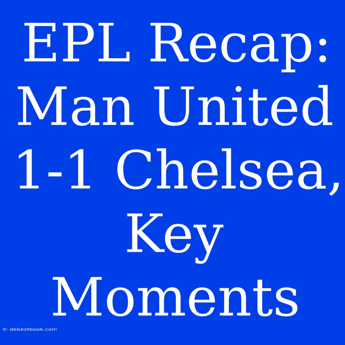 EPL Recap: Man United 1-1 Chelsea, Key Moments