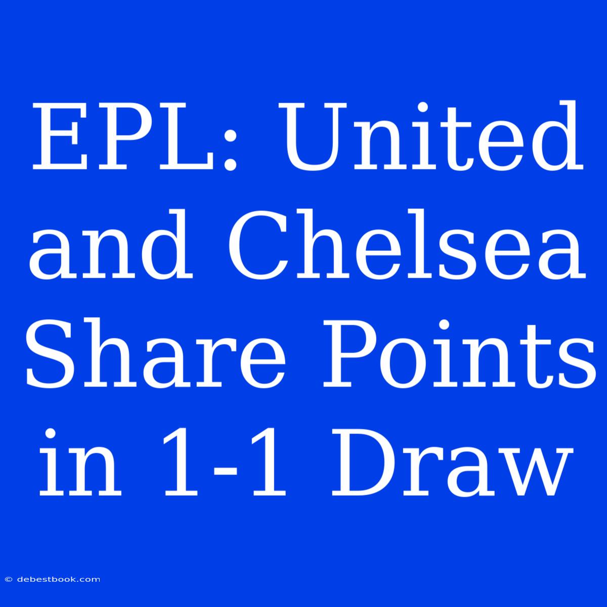 EPL: United And Chelsea Share Points In 1-1 Draw