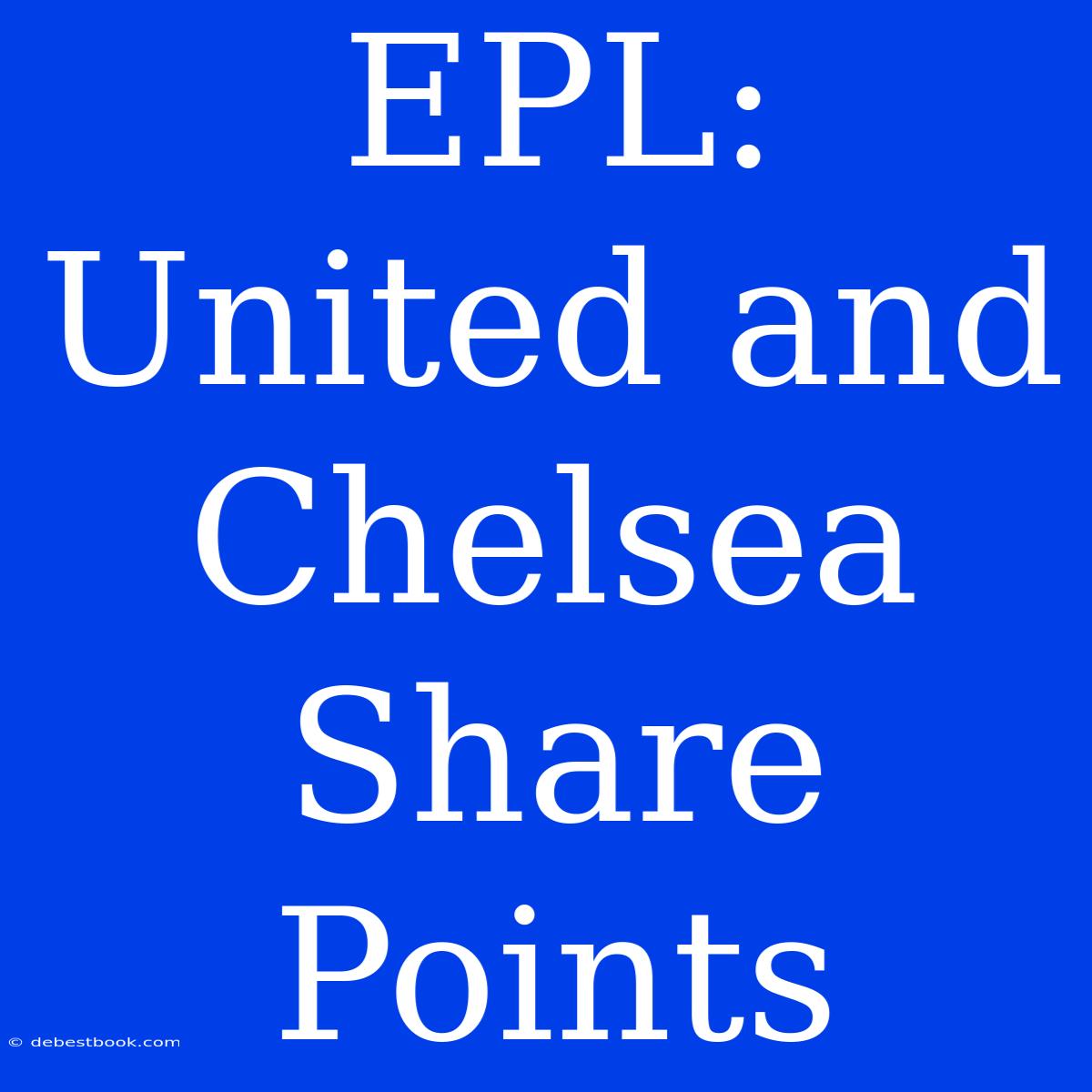 EPL: United And Chelsea Share Points