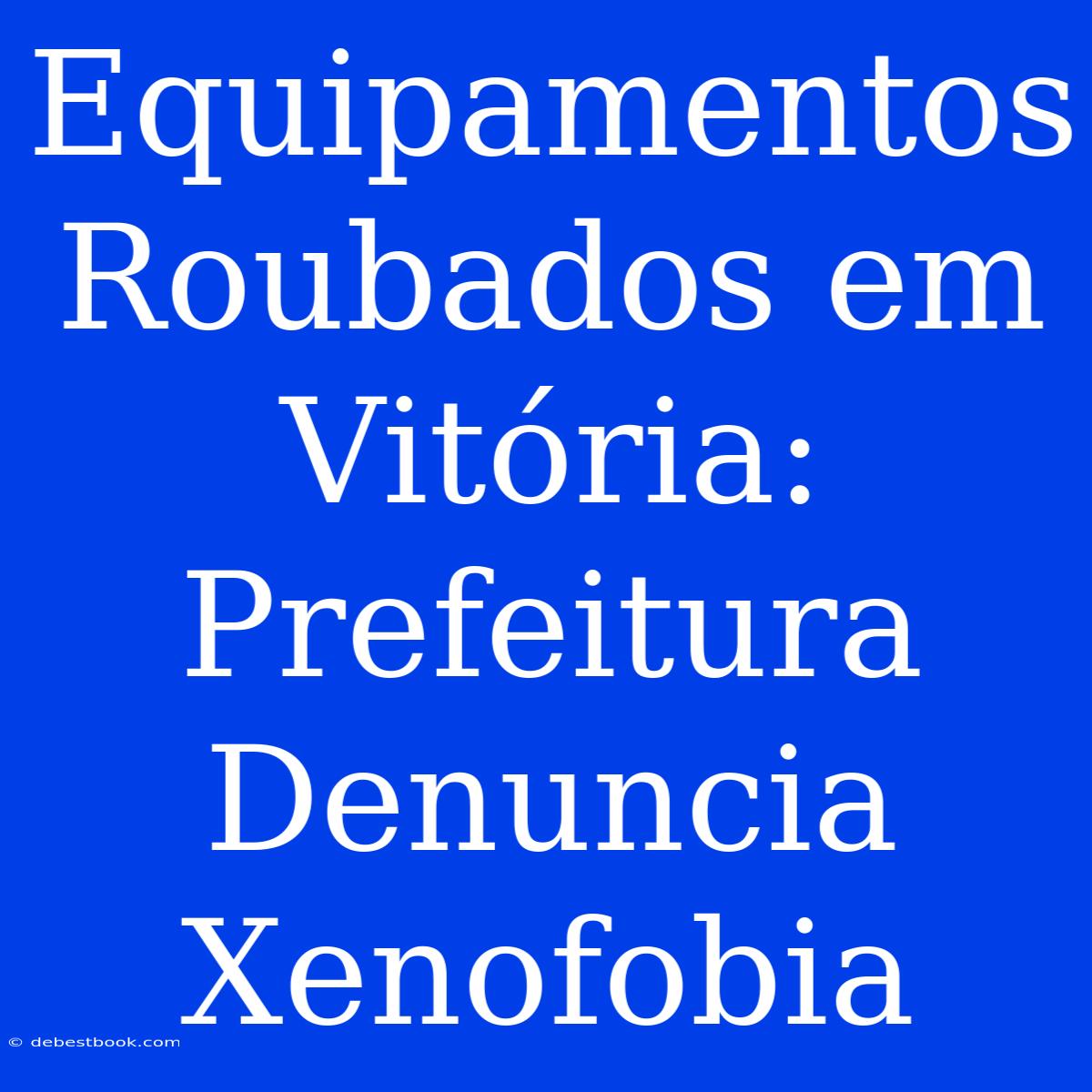 Equipamentos Roubados Em Vitória: Prefeitura Denuncia Xenofobia