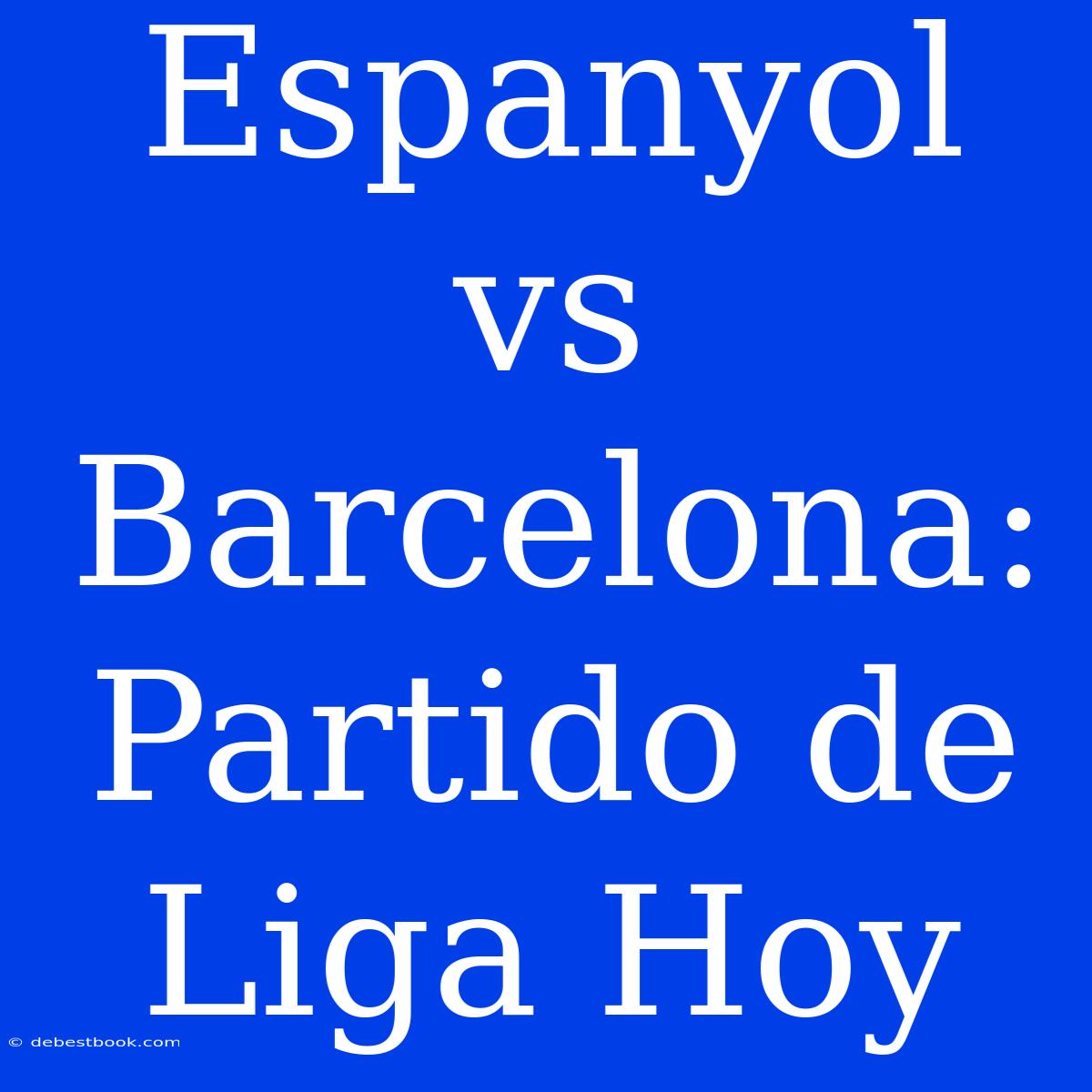 Espanyol Vs Barcelona:  Partido De Liga Hoy