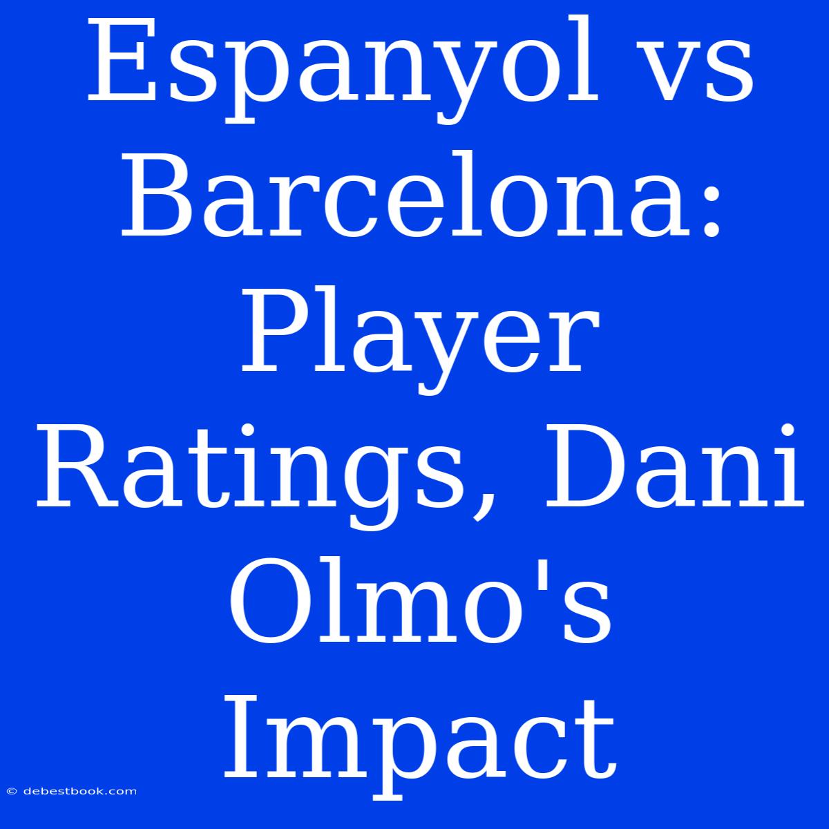 Espanyol Vs Barcelona: Player Ratings, Dani Olmo's Impact