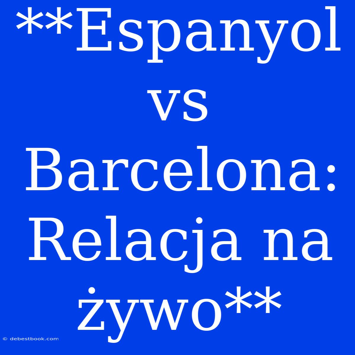 **Espanyol Vs Barcelona: Relacja Na Żywo**