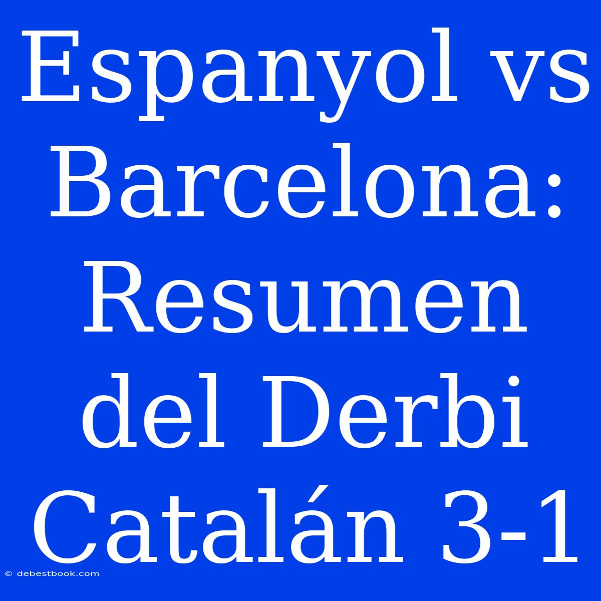 Espanyol Vs Barcelona: Resumen Del Derbi Catalán 3-1