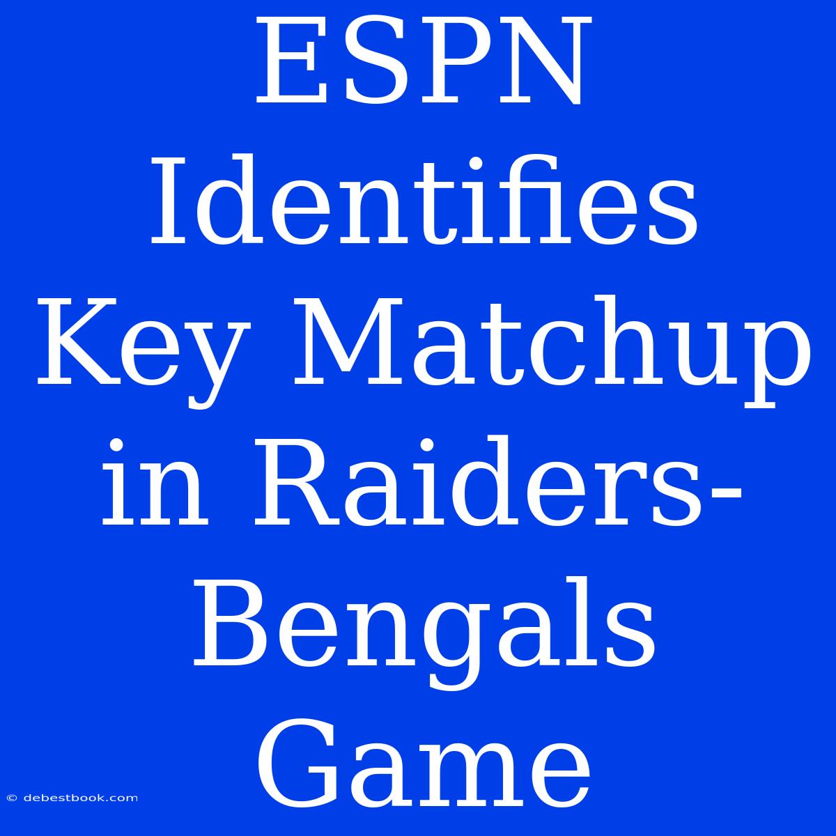 ESPN Identifies Key Matchup In Raiders-Bengals Game