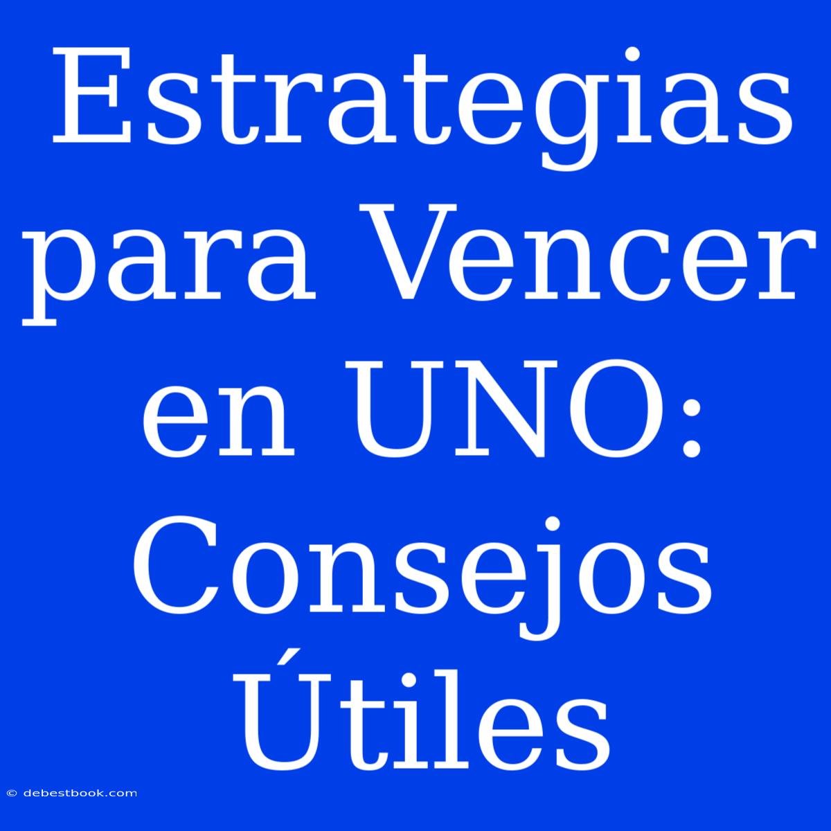 Estrategias Para Vencer En UNO: Consejos Útiles