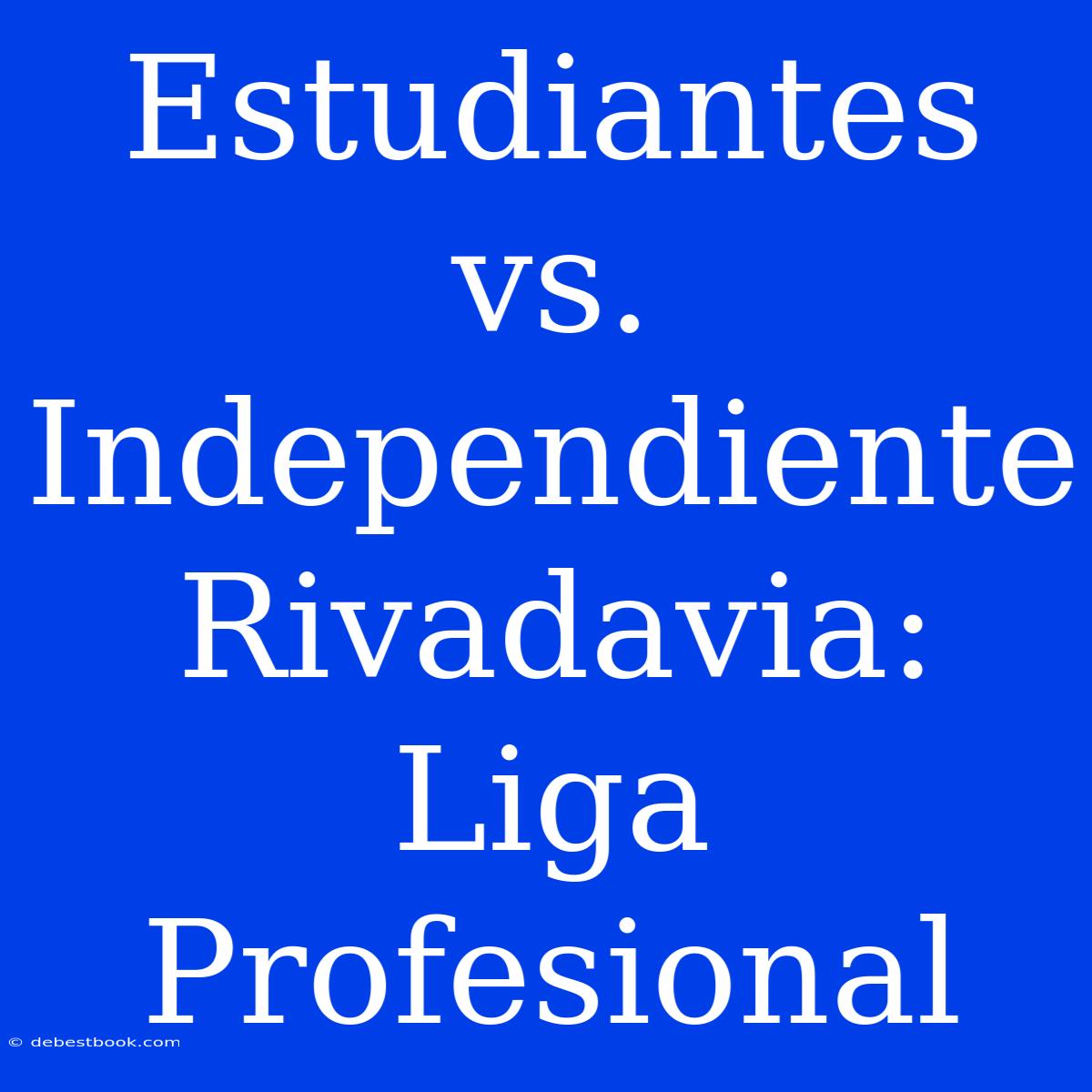 Estudiantes Vs. Independiente Rivadavia: Liga Profesional