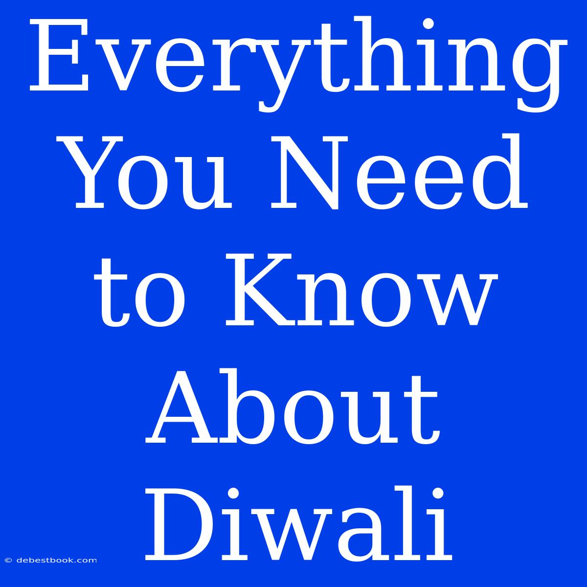 Everything You Need To Know About Diwali