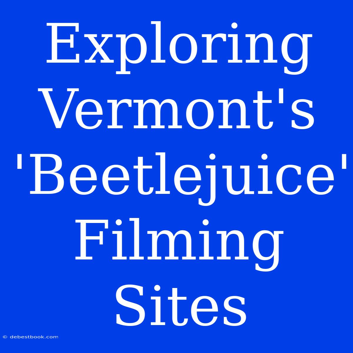 Exploring Vermont's 'Beetlejuice' Filming Sites