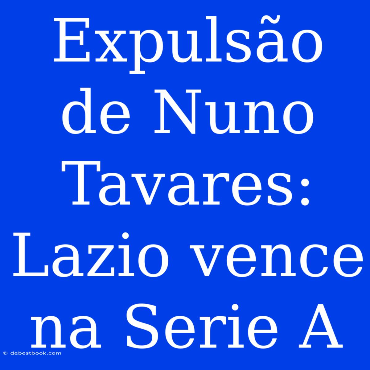 Expulsão De Nuno Tavares: Lazio Vence Na Serie A