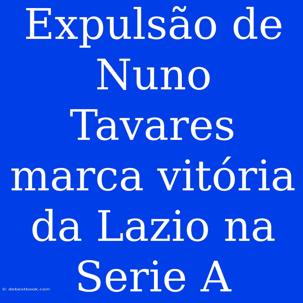 Expulsão De Nuno Tavares Marca Vitória Da Lazio Na Serie A