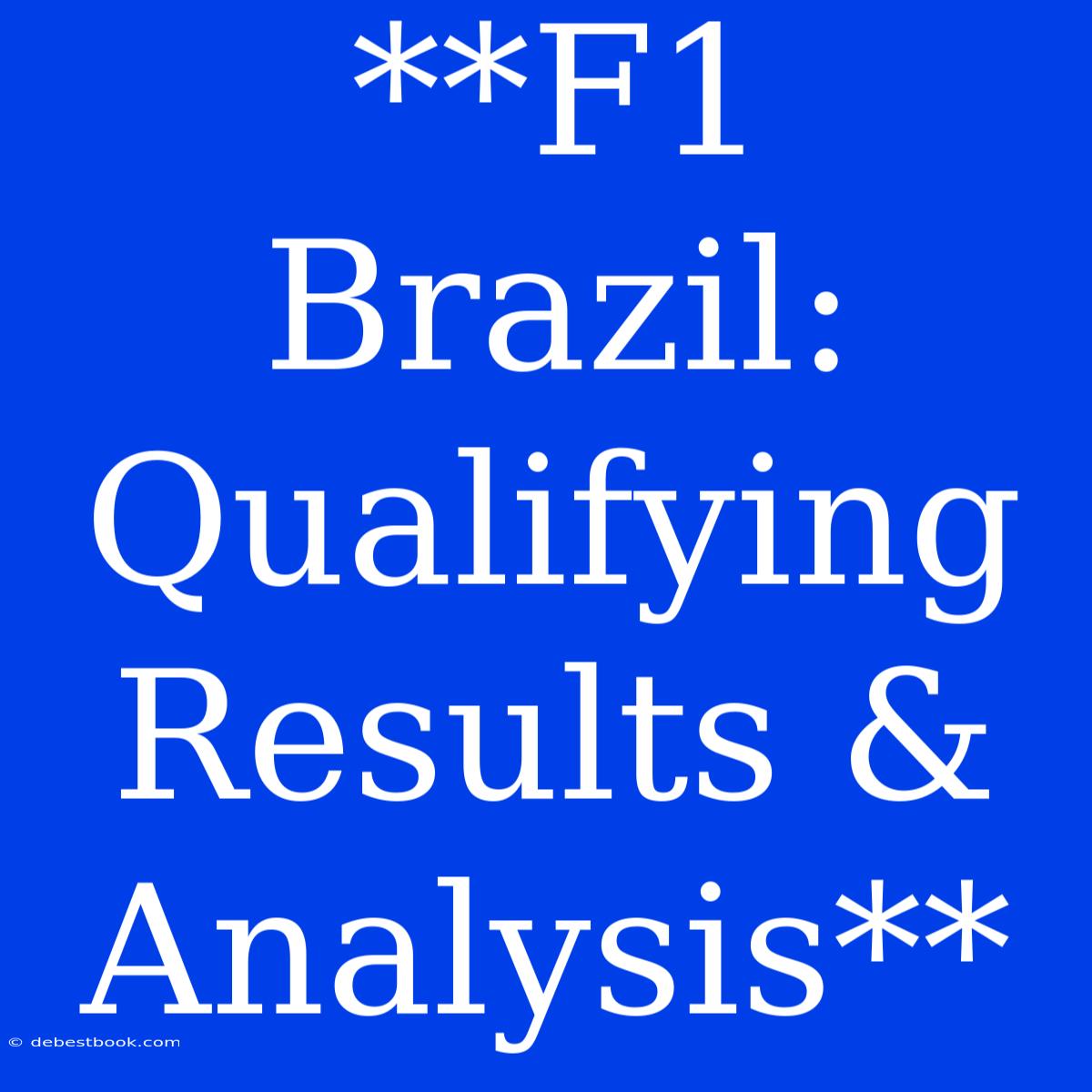 **F1 Brazil: Qualifying Results & Analysis**