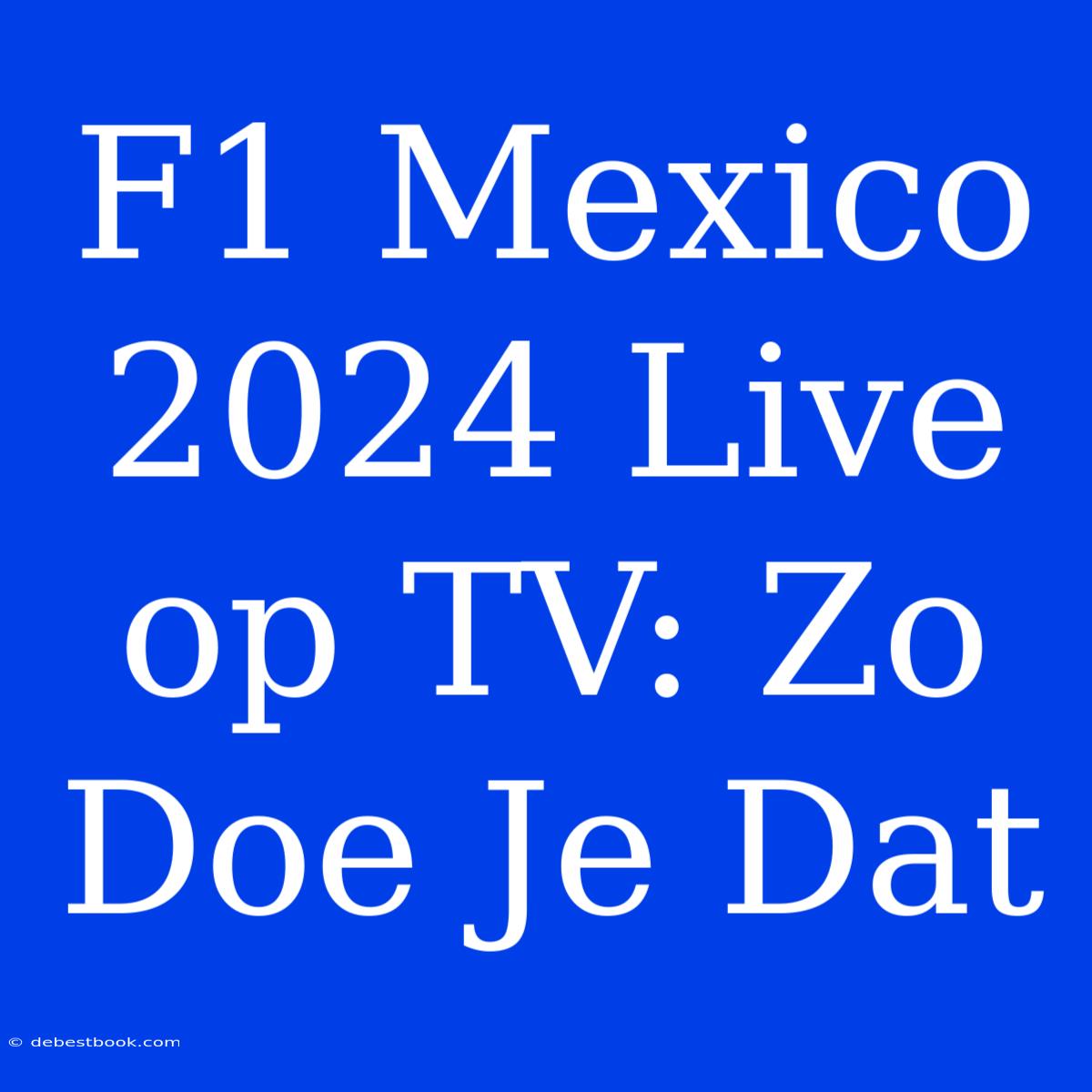 F1 Mexico 2024 Live Op TV: Zo Doe Je Dat