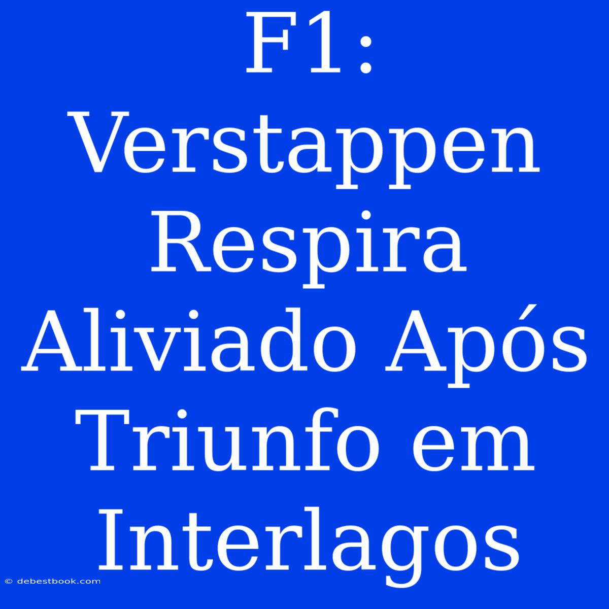 F1: Verstappen Respira Aliviado Após Triunfo Em Interlagos