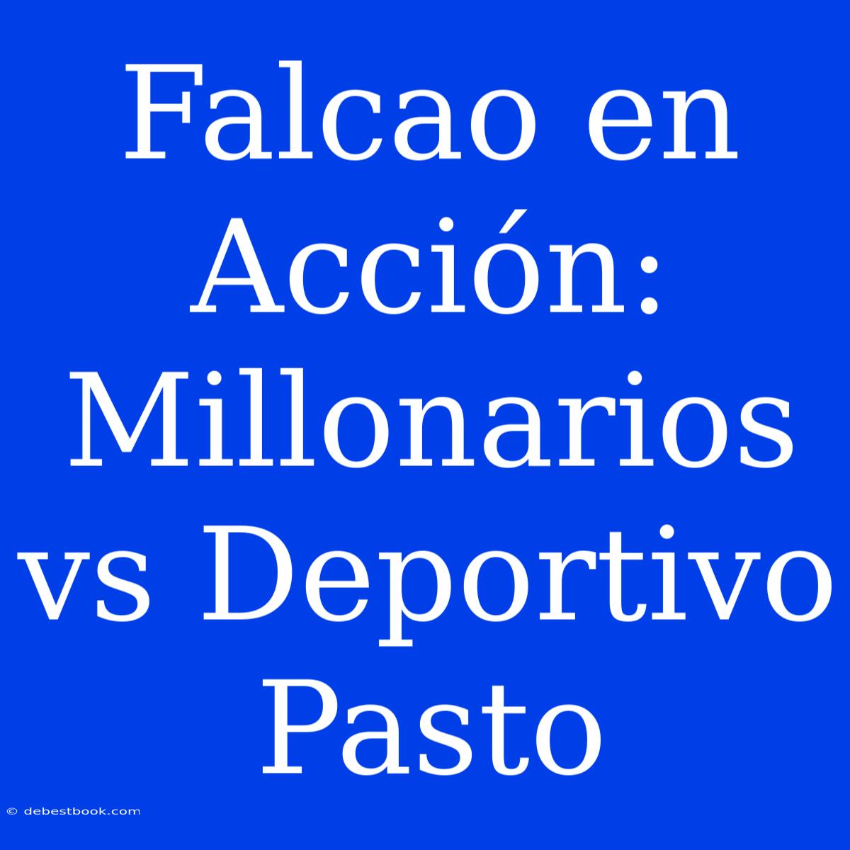 Falcao En Acción: Millonarios Vs Deportivo Pasto