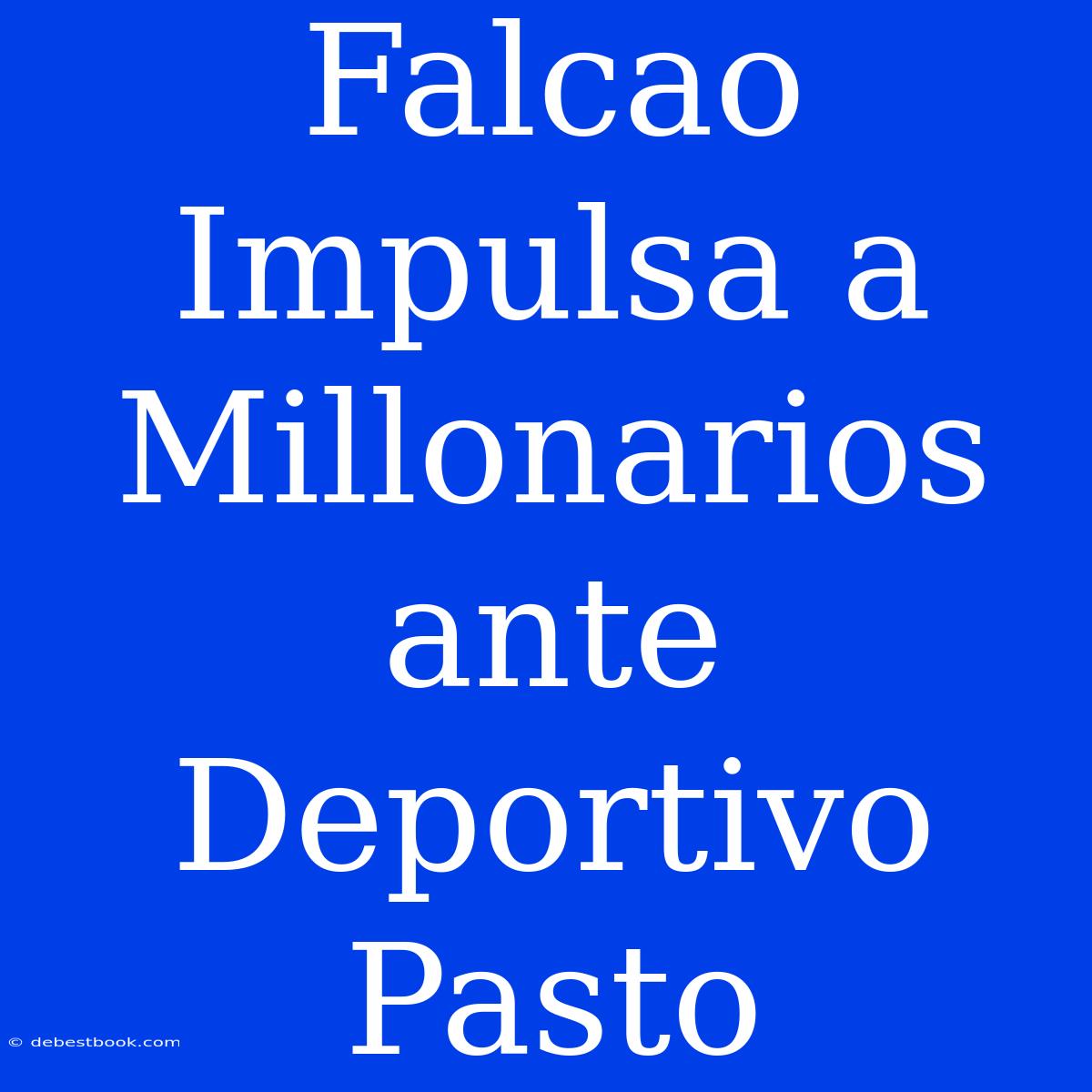 Falcao Impulsa A Millonarios Ante Deportivo Pasto